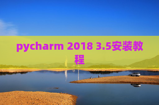 pycharm 2018 3.5安装教程 pycharm 2018 3.5安装教程